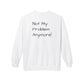 Retirement Gift Sweatshirt | Retirement Sweatshirt | Not my problem anymore sweatshirt